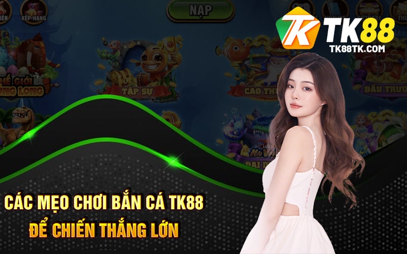 Các Mẹo Chơi Bắn Cá TK88 Để Chiến Thắng Lớn