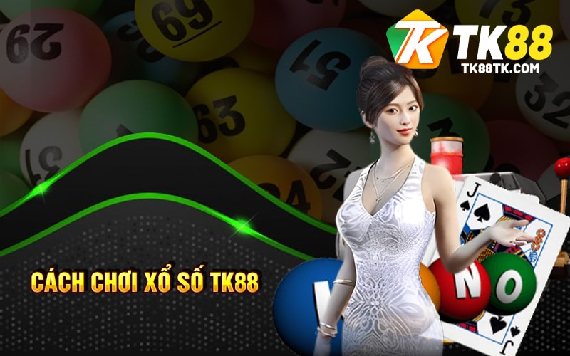 Cách Chơi Xổ Số TK88