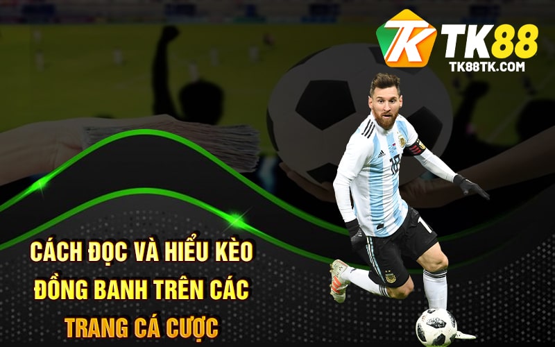 Cách Đọc Và Hiểu Kèo Đồng Banh Trên Các Trang Cá Cược