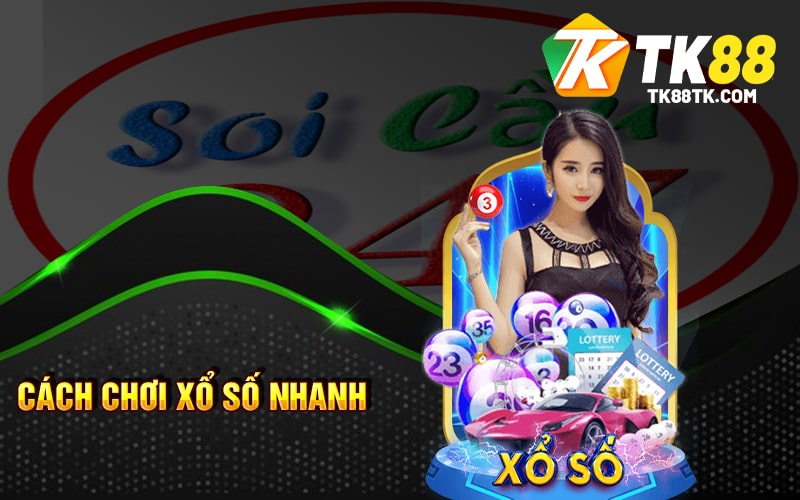 Cách chơi Xổ Số Nhanh