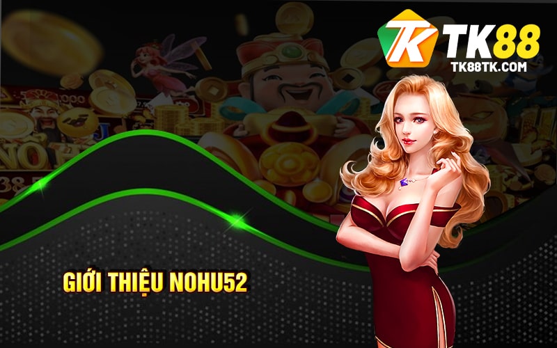 Giới thiệu Nohu52