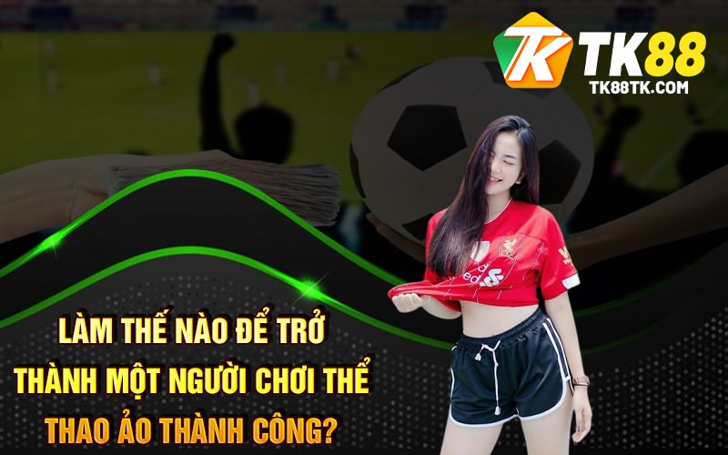 Làm Thế Nào Để Trở Thành Một Người Chơi Thể Thao Ảo Thành Công?
