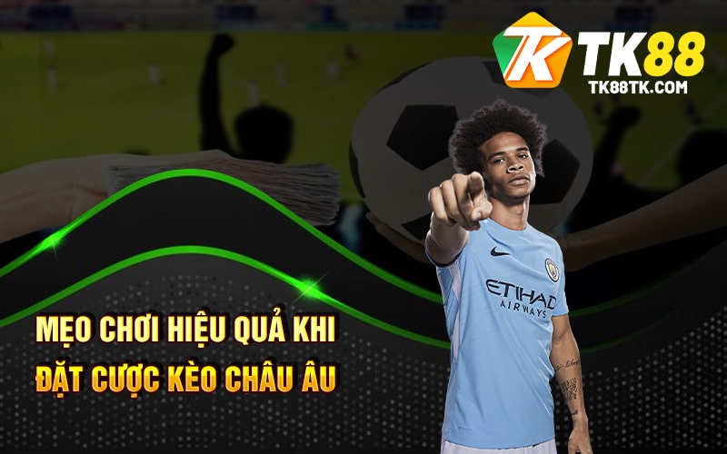 Mẹo Chơi Hiệu Quả Khi Đặt Cược Kèo Châu Âu