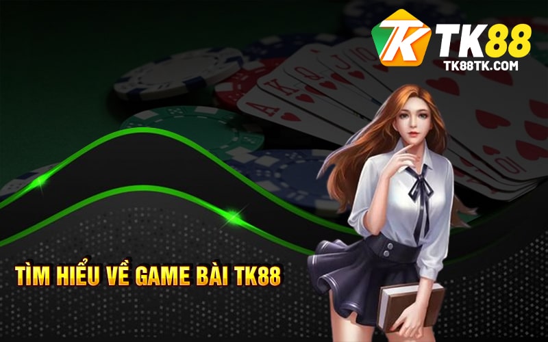 Tìm Hiểu Về Game Bài TK88